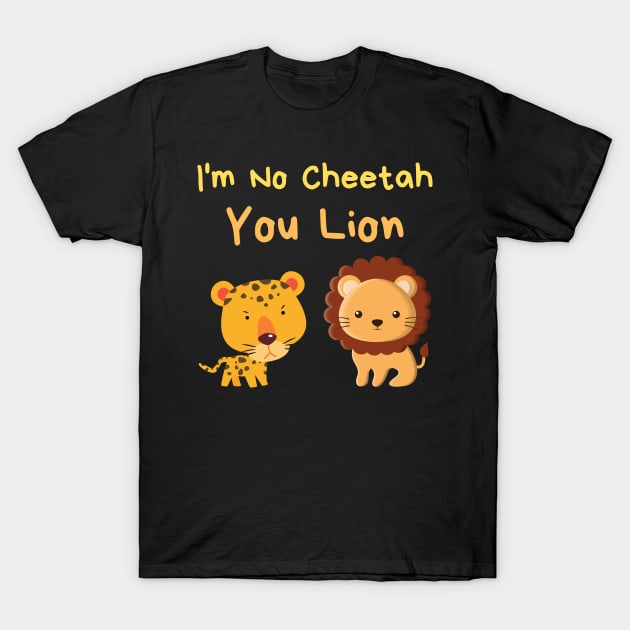 I'm No Cheetah You Lion T-Shirt by Caregiverology